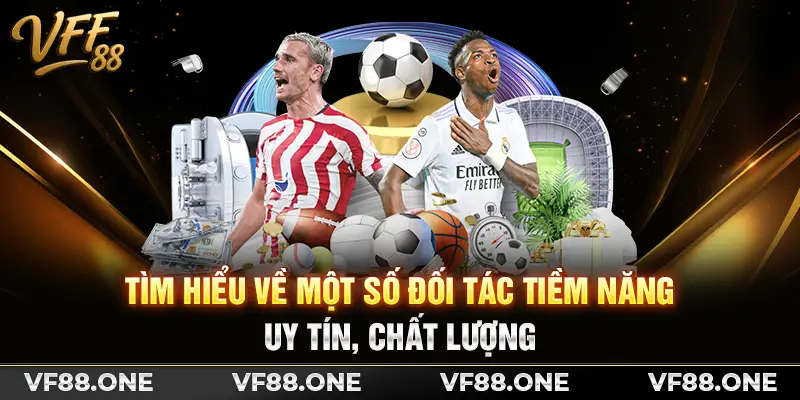 Tìm hiểu về một số đối tác tiềm năng, uy tín, chất lượng